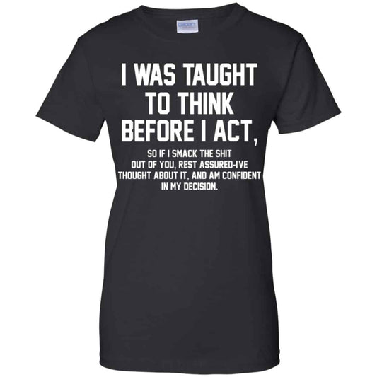 
	I Was Taught To Think Before I Act T-Shirts, Hoodie, Tank