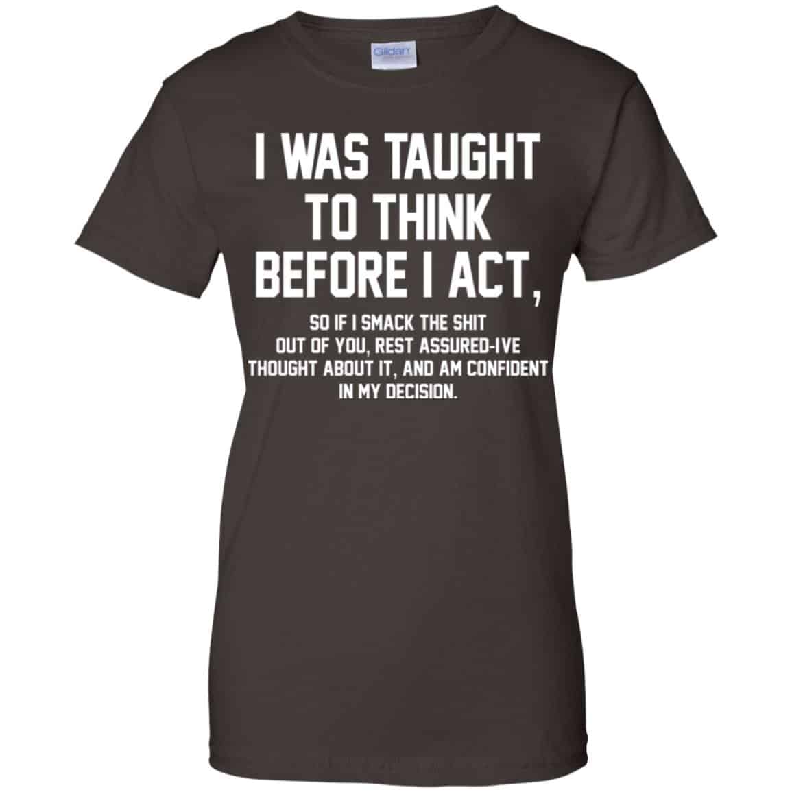I Was Taught To Think Before I Act T-Shirts, Hoodie, Tank