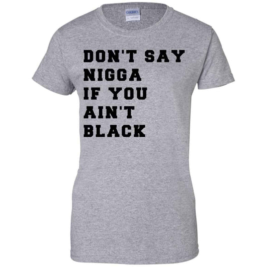 Don’t Say Nigga If You Ain’t Black T-Shirts, Hoodie, Tank
