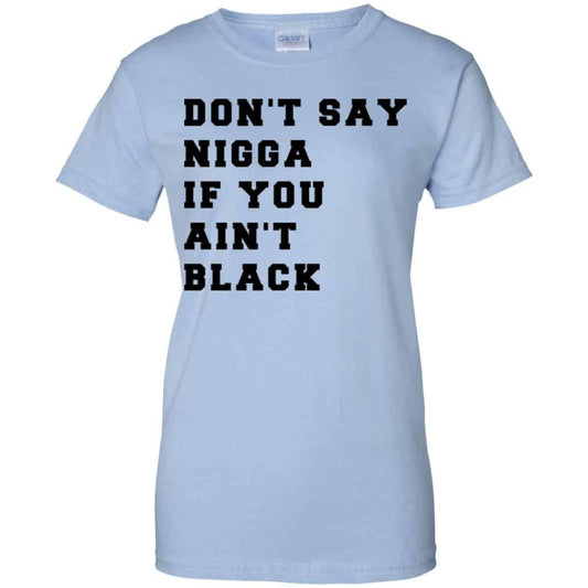 
	Don’t Say Nigga If You Ain’t Black T-Shirts, Hoodie, Tank