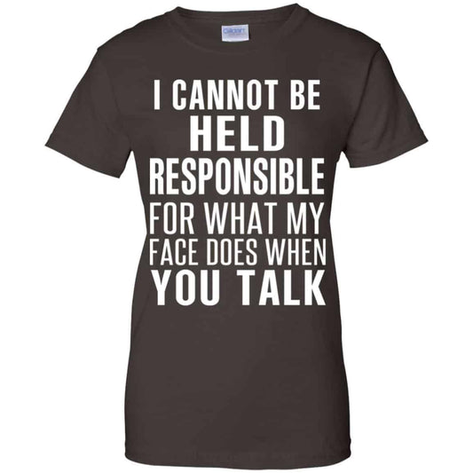 I Can Not Be Held Responsible For What My Face Does When You Talk T-Shirts, Hoodie, Tank