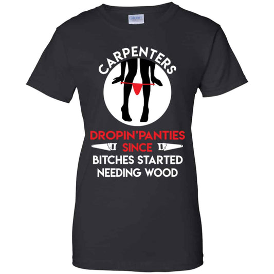 
	Carpenters Dropping Panties Since Bitches Started Needing Wood Shirt, Hoodie, Tank
