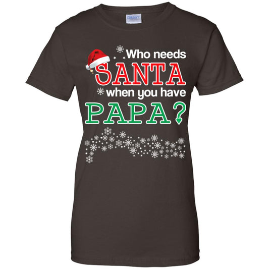 Who Needs Santa When You Have Papa? Christmas T-Shirts, Hoodie, Tank