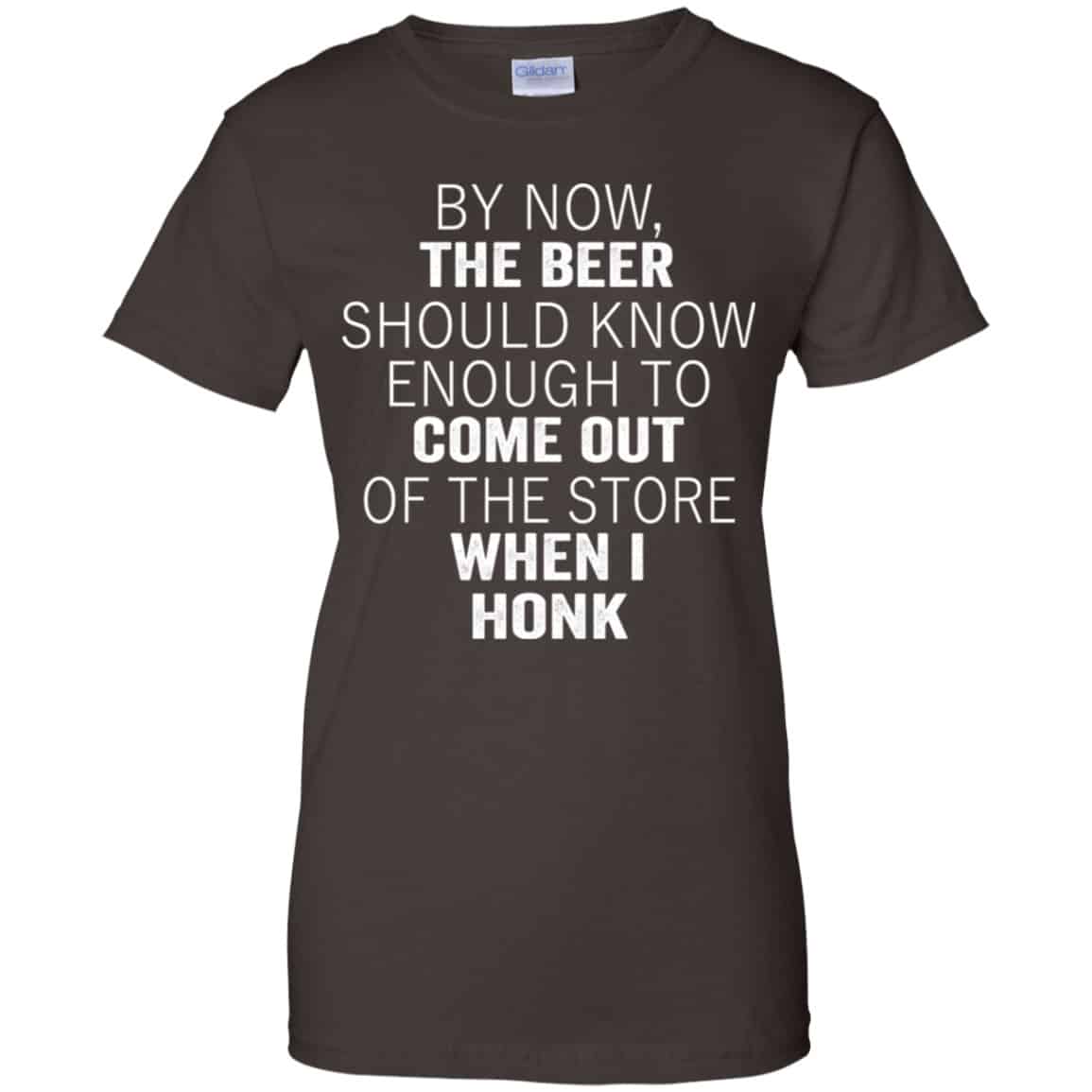 By Now The Beer Should Know Enough To Come Out Of The Store When I Honk Shirt, Hoodie, Tank