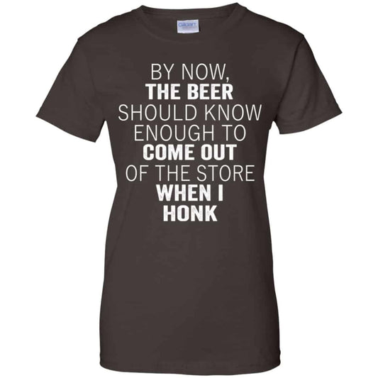 By Now The Beer Should Know Enough To Come Out Of The Store When I Honk Shirt, Hoodie, Tank