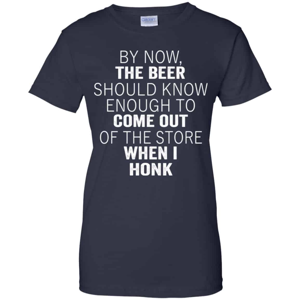By Now The Beer Should Know Enough To Come Out Of The Store When I Honk Shirt, Hoodie, Tank