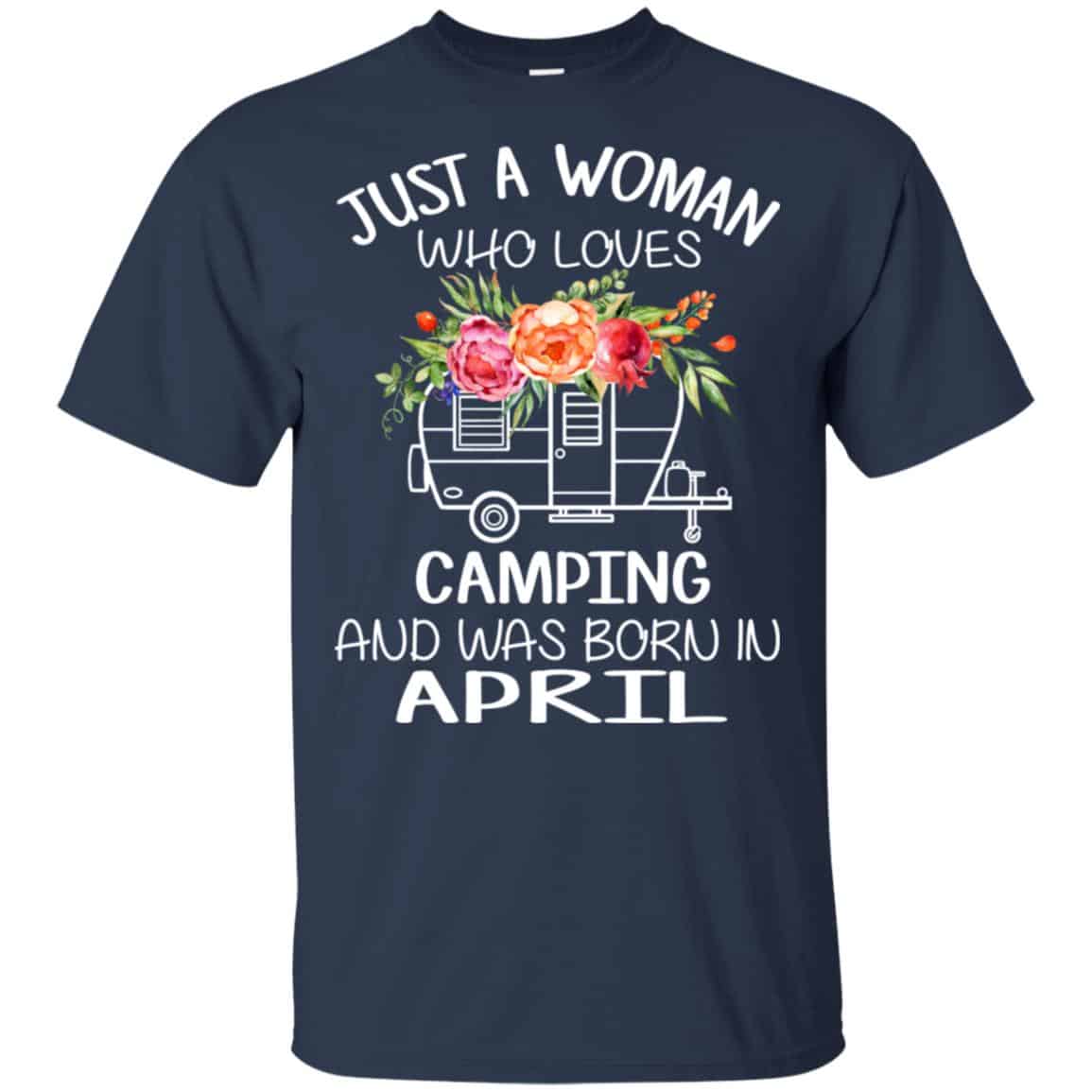 Just A Woman Who Loves Camping And Was Born In April T-Shirts, Hoodie, Tank