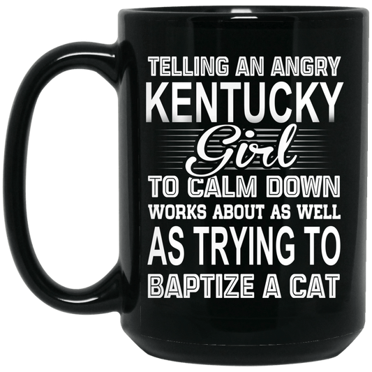 
	Telling An Angry Kentucky Girl To Calm Down Works About As Well As Trying To Baptize A Cat Mug
