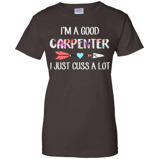 I’m A Good Carpenter I Just Cuss A Lot T-Shirts, Hoodie, Tank
