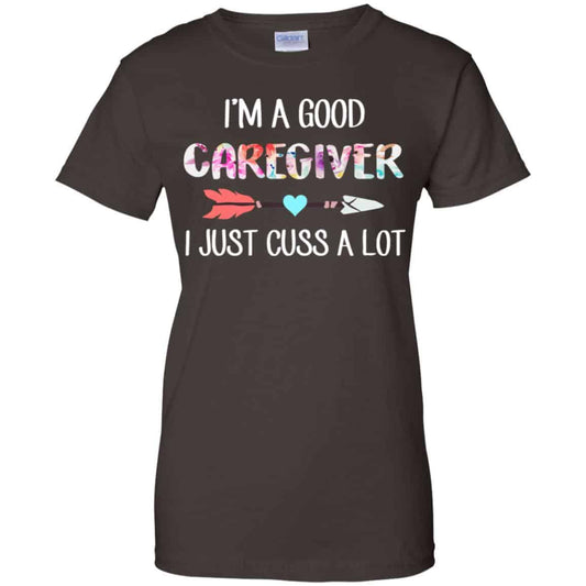 I’m A Good Caregiver I Just Cuss A Lot T-Shirts, Hoodie, Tank