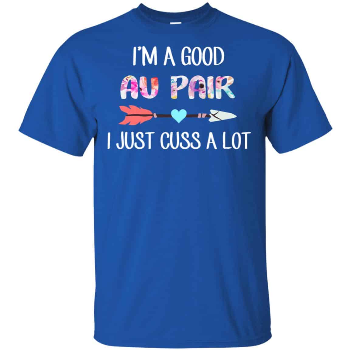 I’m A Good Au Pair I Just Cuss A Lot T-Shirts, Hoodie, Tank
