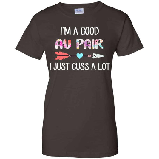 I’m A Good Au Pair I Just Cuss A Lot T-Shirts, Hoodie, Tank