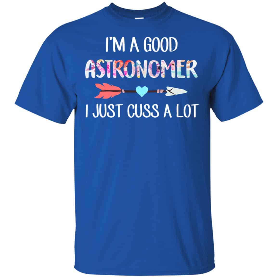 I’m A Good Astronomer I Just Cuss A Lot T-Shirts, Hoodie, Tank