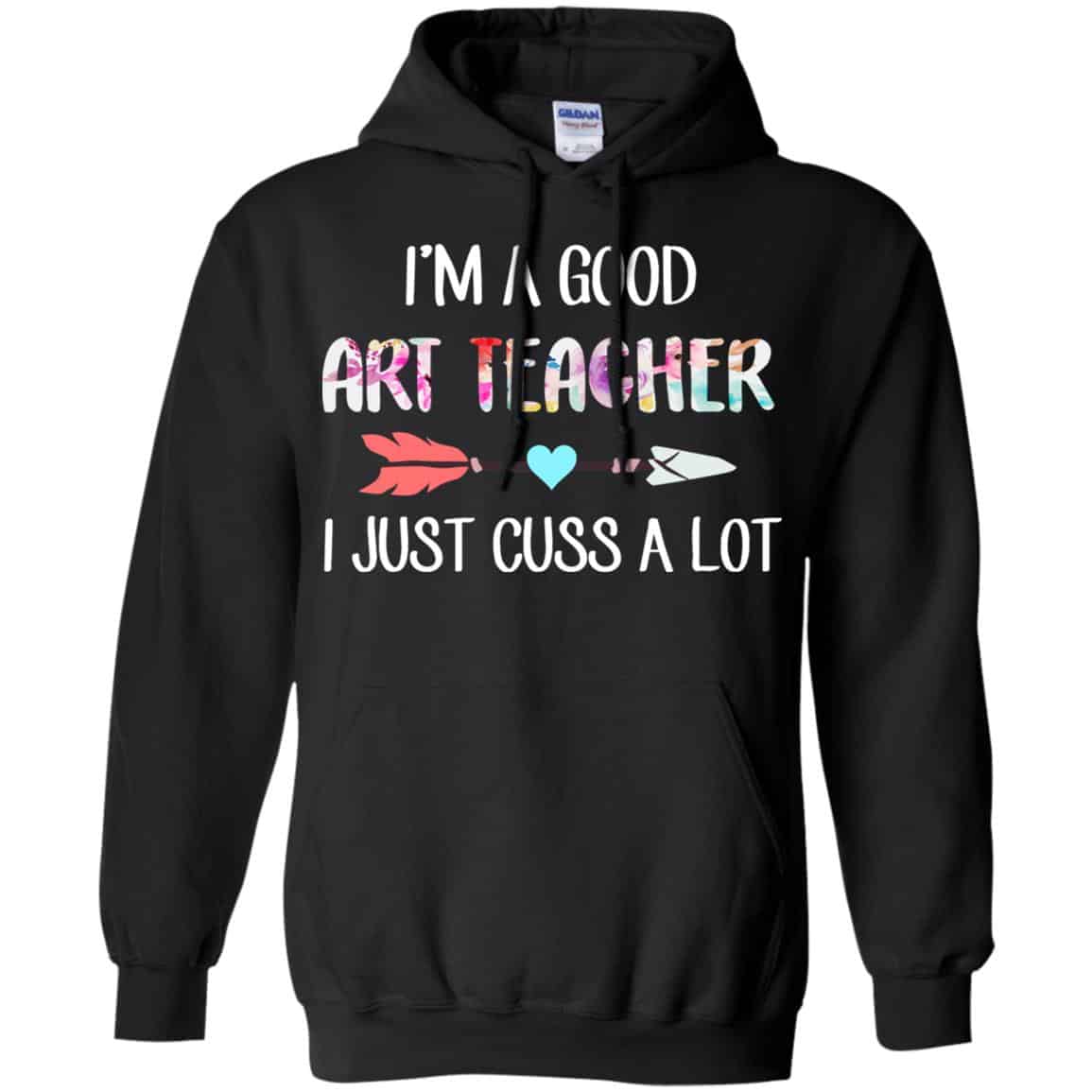 I’m A Good Art Teacher I Just Cuss A Lot T-Shirts, Hoodie, Tank