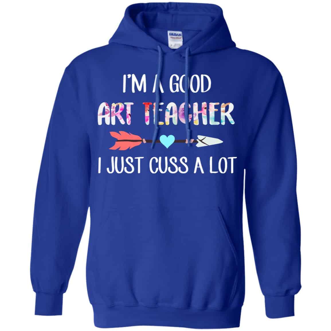 I’m A Good Art Teacher I Just Cuss A Lot T-Shirts, Hoodie, Tank