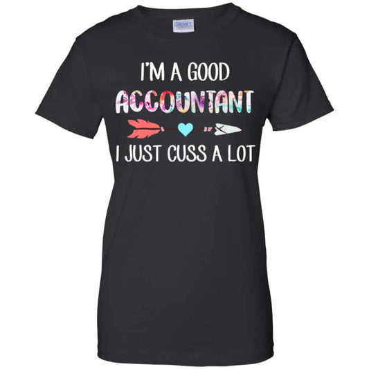 
	I’m A Good Accountant I Just Cuss A Lot T-Shirts, Hoodie, Tank