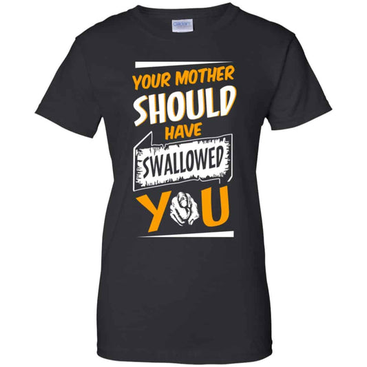 
	Your Mother Should Have Swallowed You T-Shirts, Hoodie, Tank