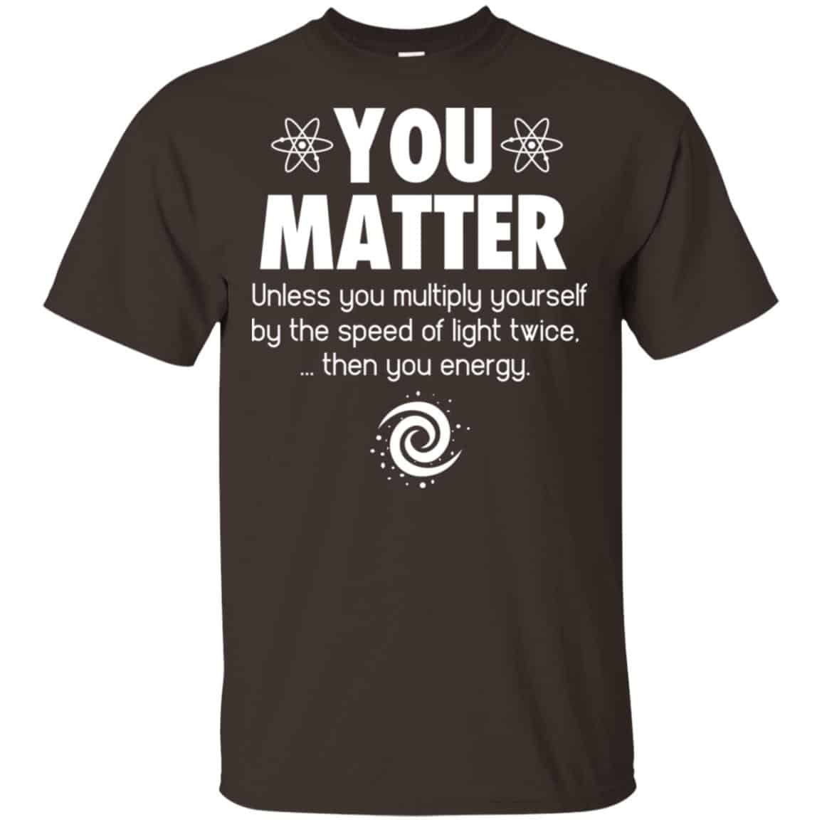 You Matter. Until You Multiply Yourself By The Speed Of Light Twice T-Shirts, Hoodie, Tank