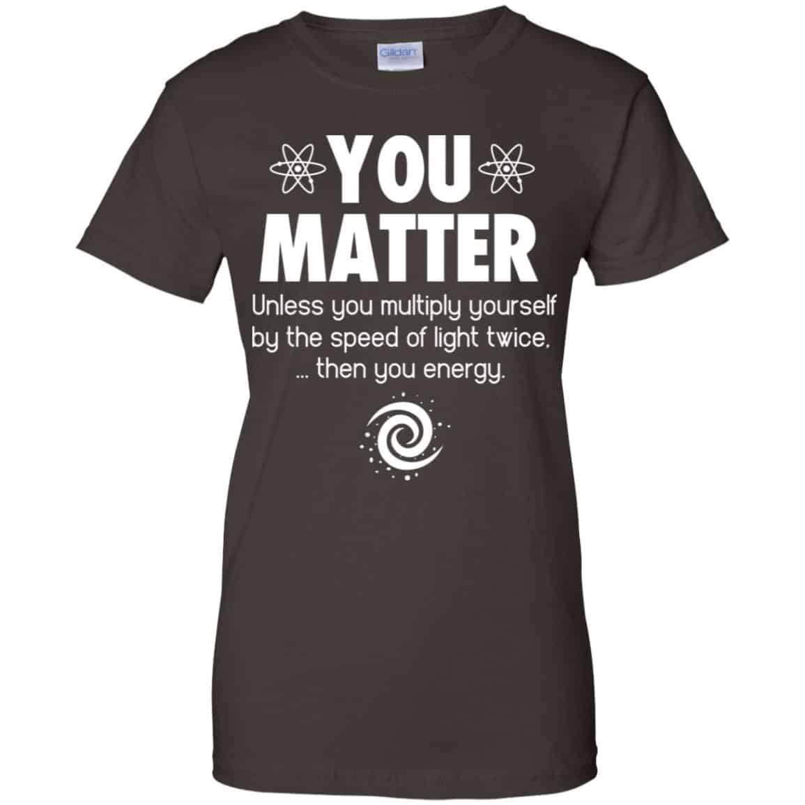 You Matter. Until You Multiply Yourself By The Speed Of Light Twice T-Shirts, Hoodie, Tank