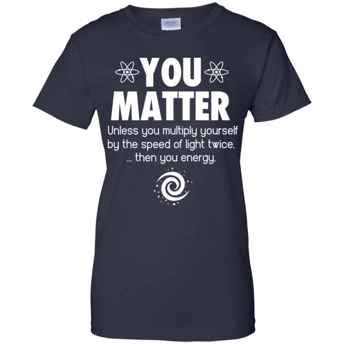 You Matter. Until You Multiply Yourself By The Speed Of Light Twice T-Shirts, Hoodie, Tank
