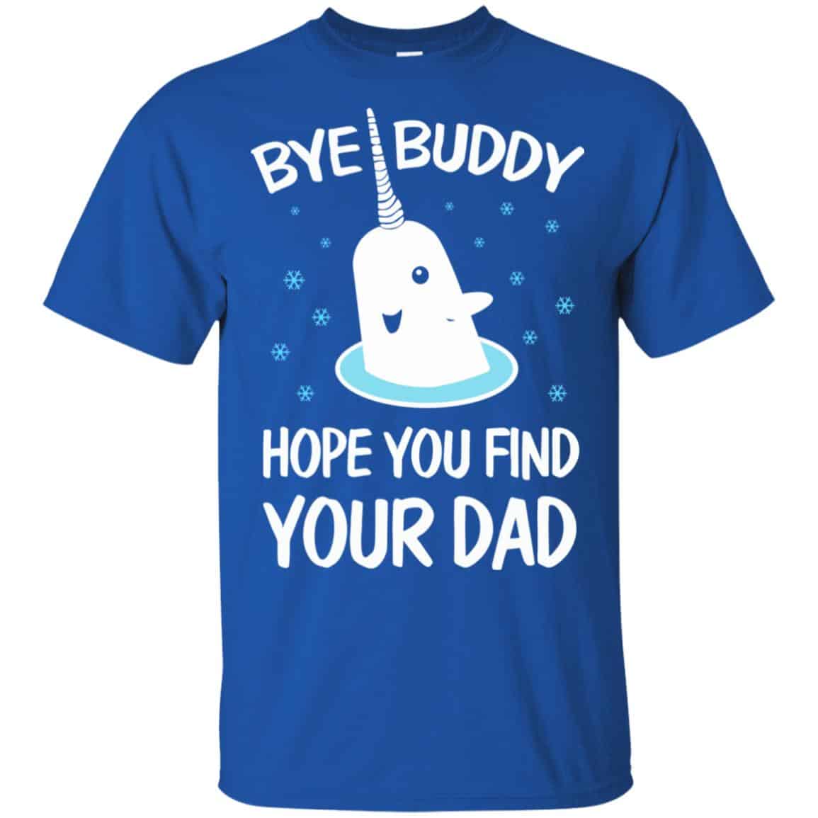Bye Buddy Hope You Find Your Dad T-Shirts, Hoodie, Sweater