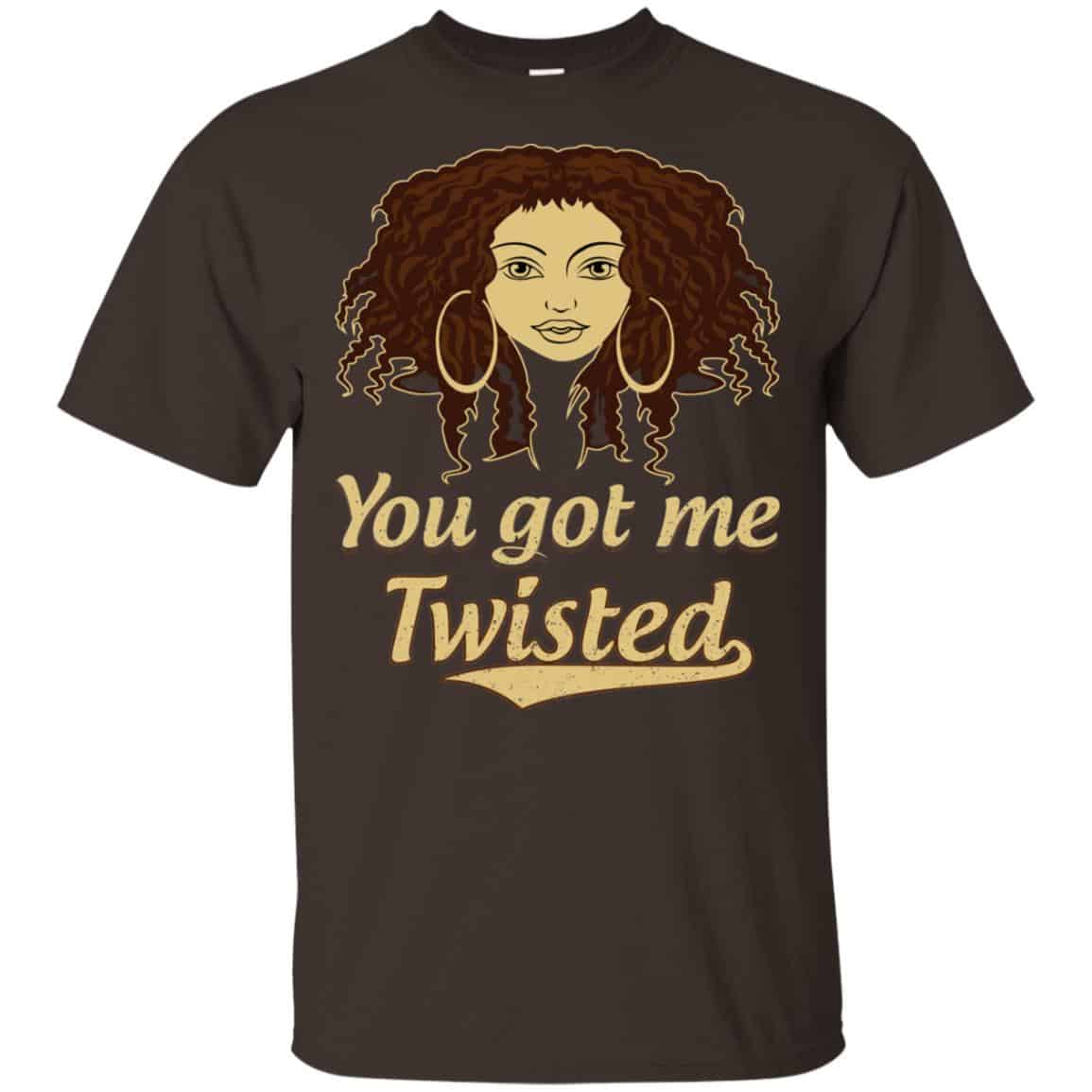 You Got Me Twisted Shirt, Hoodie, Tank