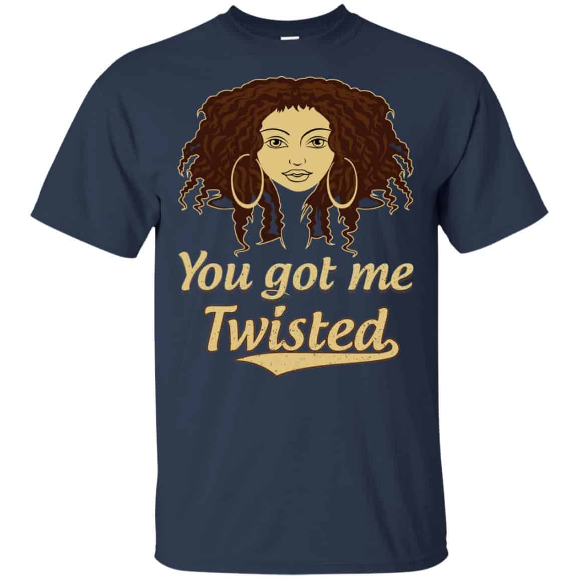 You Got Me Twisted Shirt, Hoodie, Tank