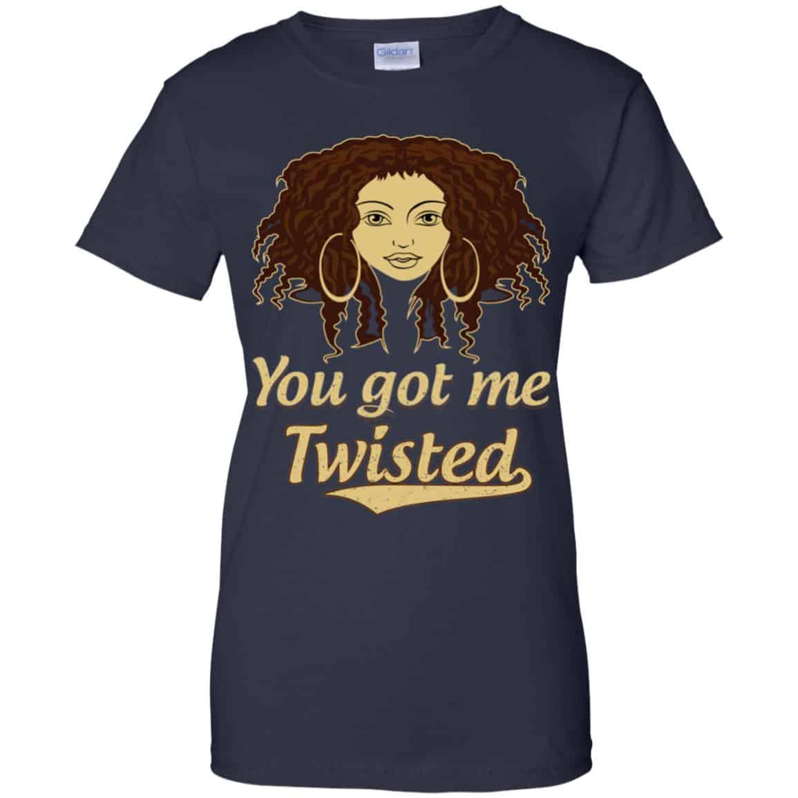 You Got Me Twisted Shirt, Hoodie, Tank