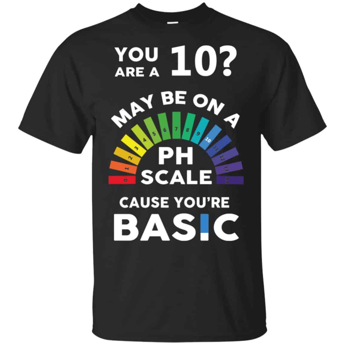 You Are A 10 Maybe On A Ph Scale Cause You’re Basic T-Shirts, Hoodie, Tank