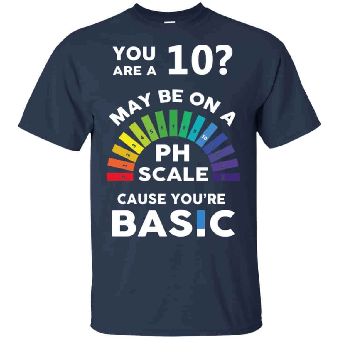 You Are A 10 Maybe On A Ph Scale Cause You’re Basic T-Shirts, Hoodie, Tank