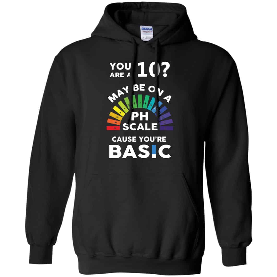 You Are A 10 Maybe On A Ph Scale Cause You’re Basic T-Shirts, Hoodie, Tank