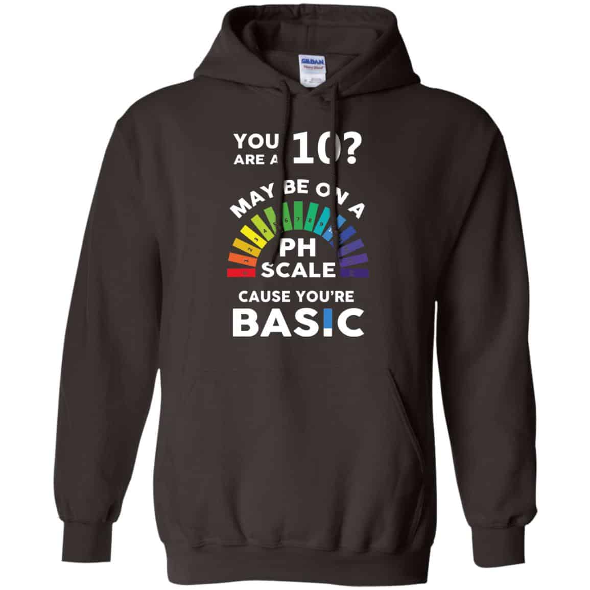 You Are A 10 Maybe On A Ph Scale Cause You’re Basic T-Shirts, Hoodie, Tank
