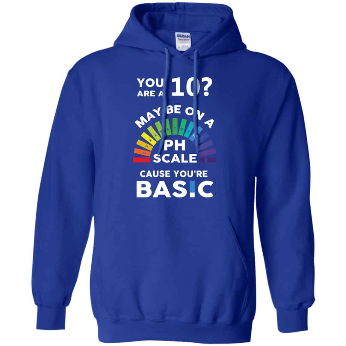 You Are A 10 Maybe On A Ph Scale Cause You’re Basic T-Shirts, Hoodie, Tank
