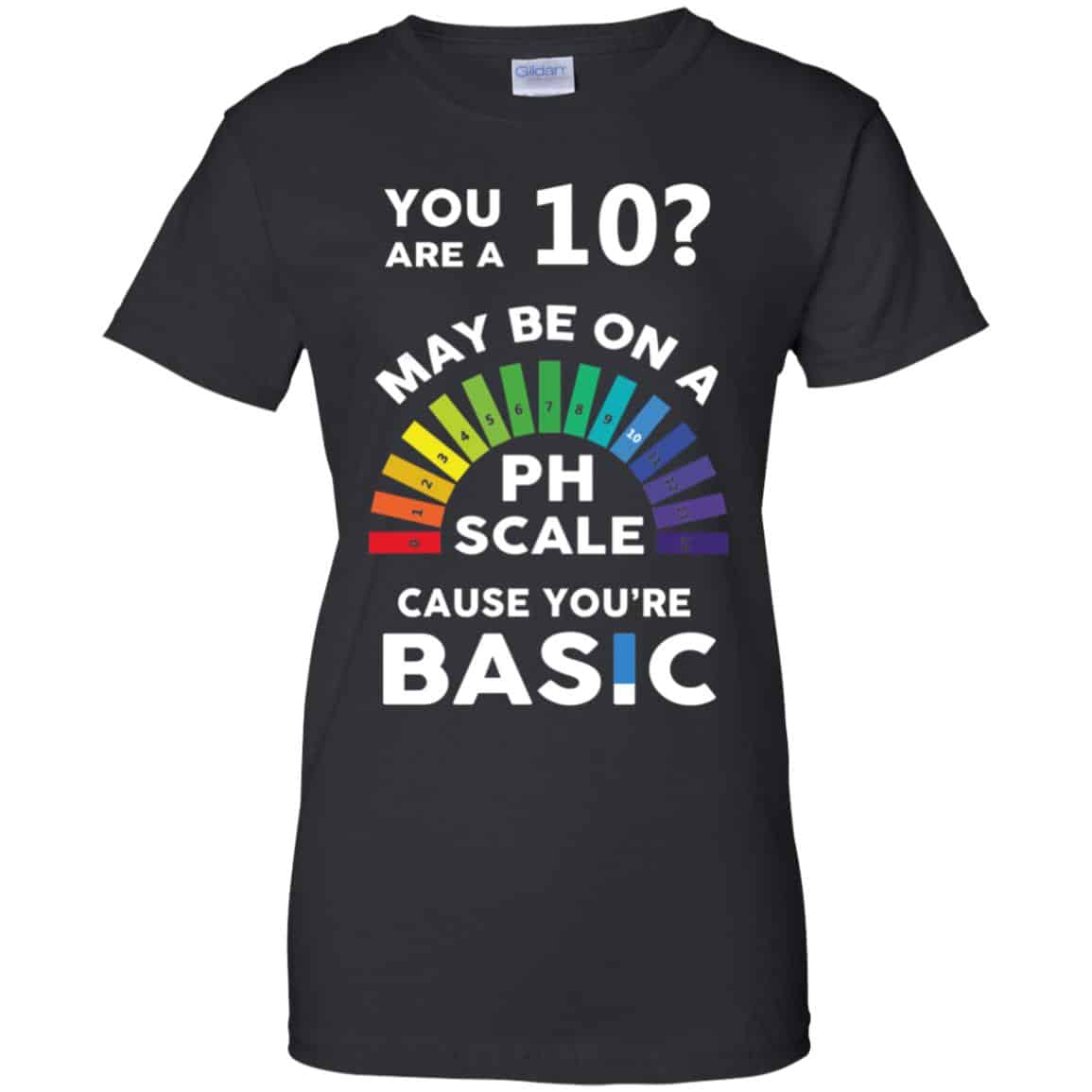 
	You Are A 10 Maybe On A Ph Scale Cause You’re Basic T-Shirts, Hoodie, Tank