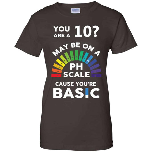 You Are A 10 Maybe On A Ph Scale Cause You’re Basic T-Shirts, Hoodie, Tank