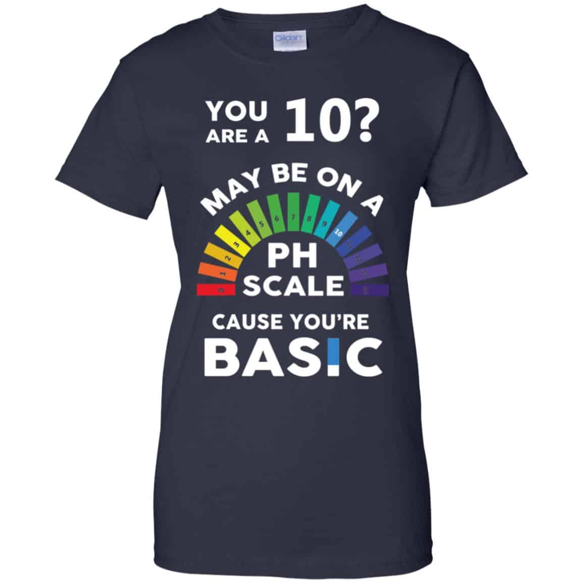 You Are A 10 Maybe On A Ph Scale Cause You’re Basic T-Shirts, Hoodie, Tank