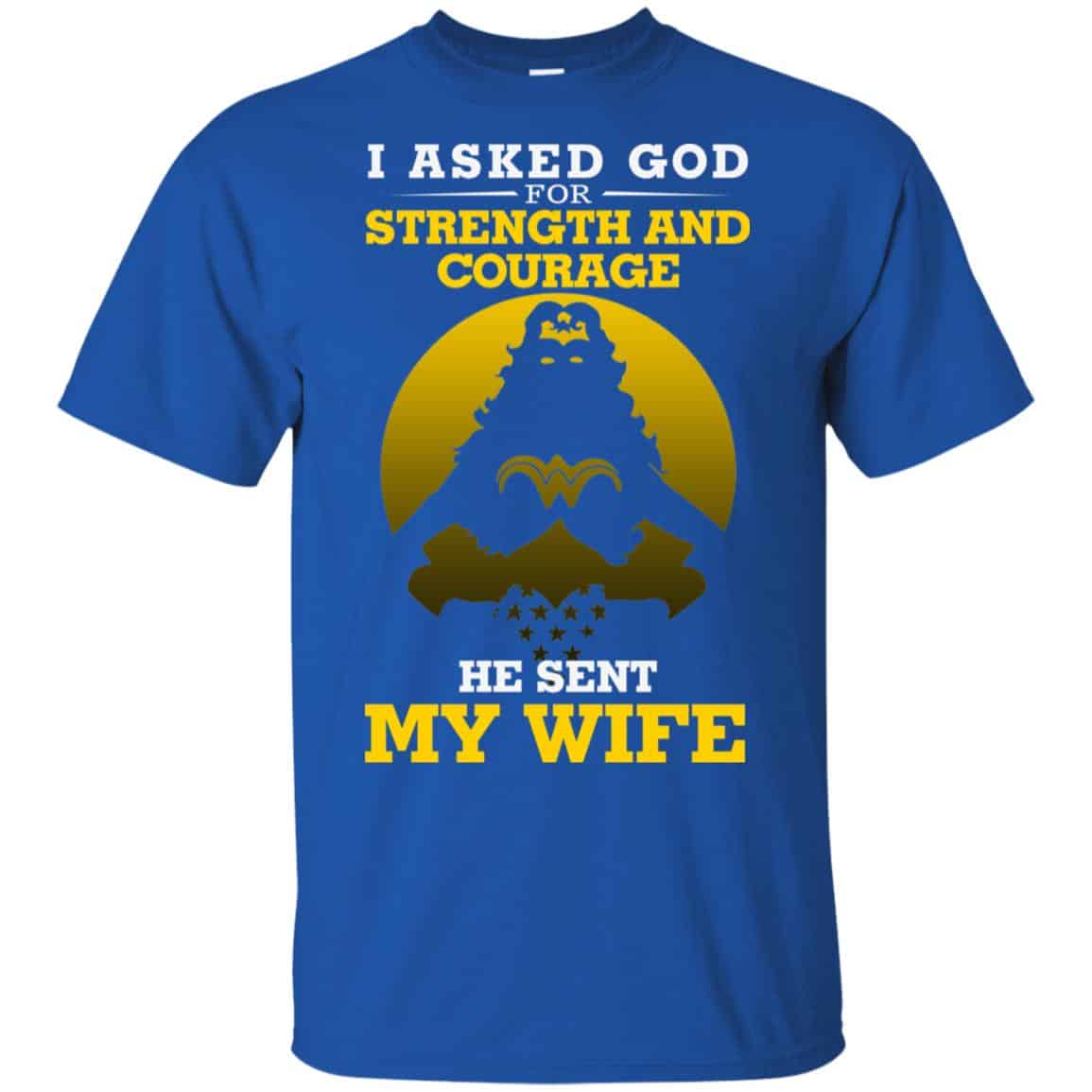 I Asked God For Strength And Courage He Sent My Wife Shirt, Hoodie, Tank