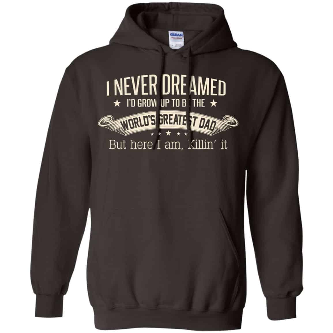 I Never Dreamed I’d Grow Up To Be The World’s Greatest Dad Shirt, Hoodie