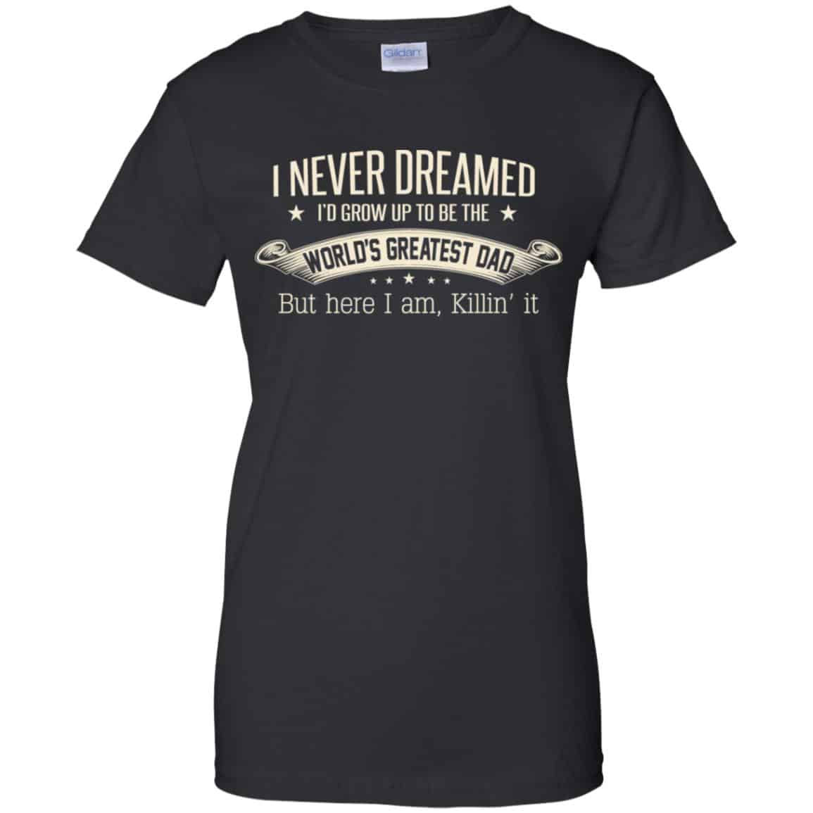 
	I Never Dreamed I’d Grow Up To Be The World’s Greatest Dad Shirt, Hoodie