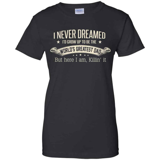 
	I Never Dreamed I’d Grow Up To Be The World’s Greatest Dad Shirt, Hoodie