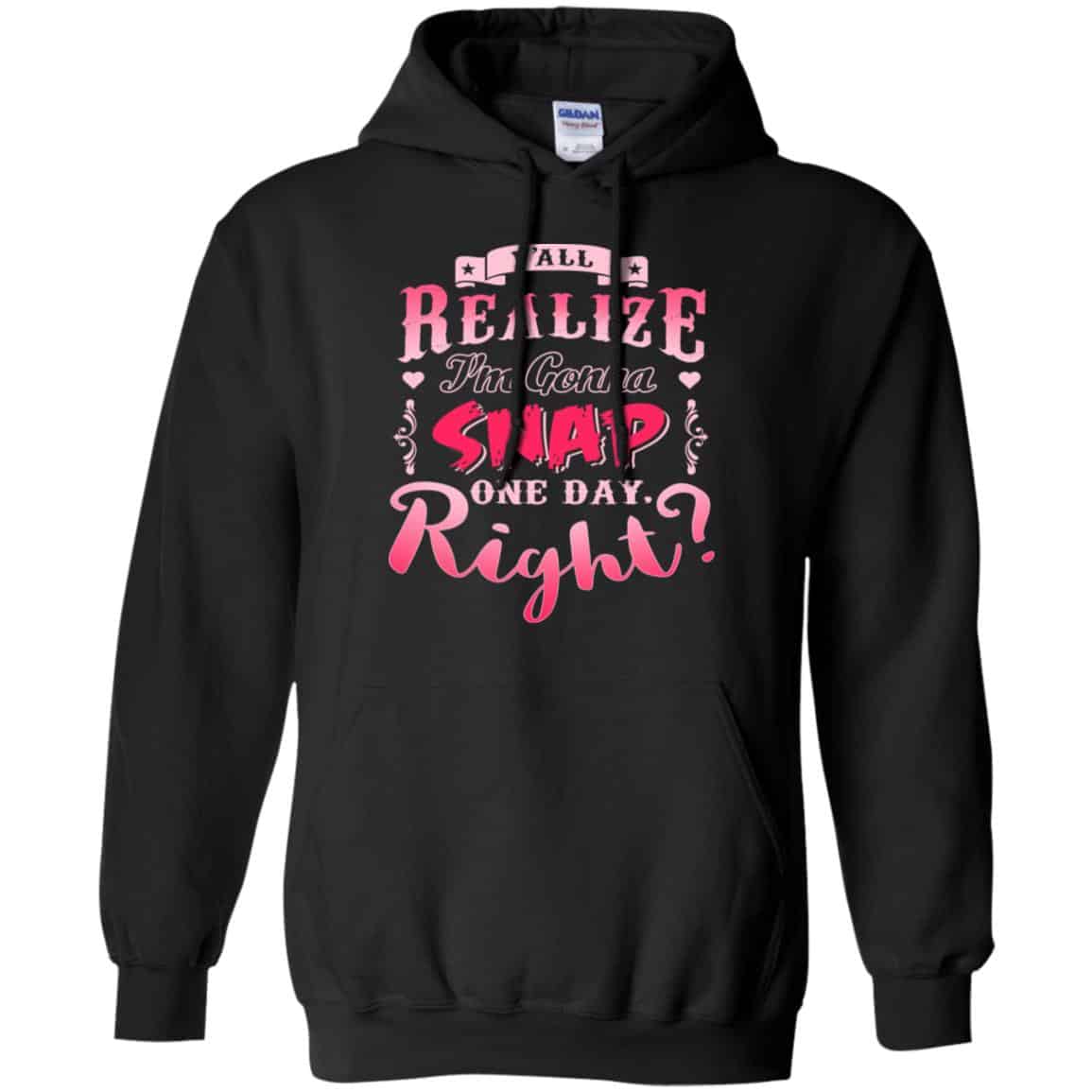 Y’all Realize I’m Gonna Snap One Day Right Shirt, Hoodie, Tank