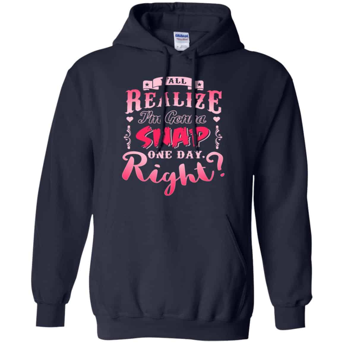Y’all Realize I’m Gonna Snap One Day Right Shirt, Hoodie, Tank