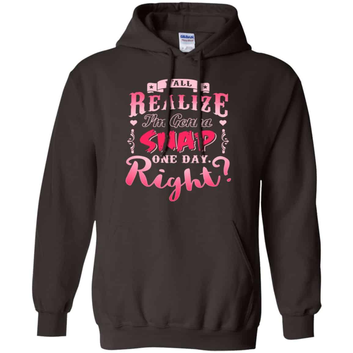 Y’all Realize I’m Gonna Snap One Day Right Shirt, Hoodie, Tank