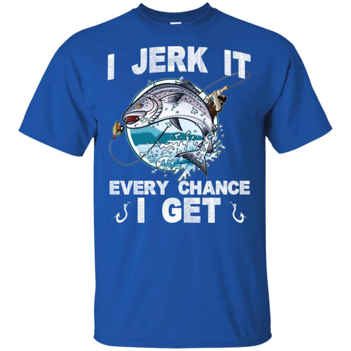 I Jerk It Every Chance I Get Fishing T-Shirts, Hoodie, Tank