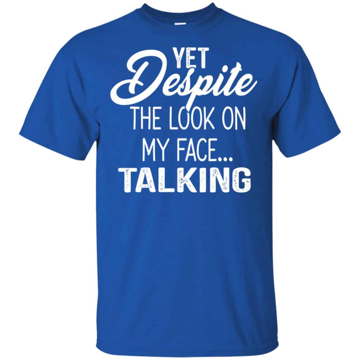 Yet Despite The Look On My Face … Talking T-Shirts, Hoodie, Tank