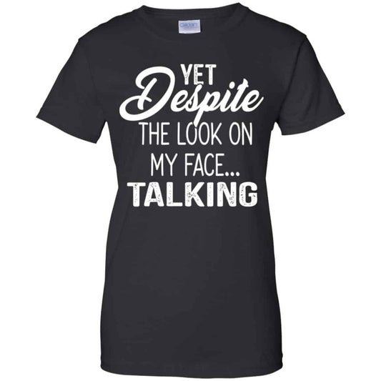 
	Yet Despite The Look On My Face … Talking T-Shirts, Hoodie, Tank