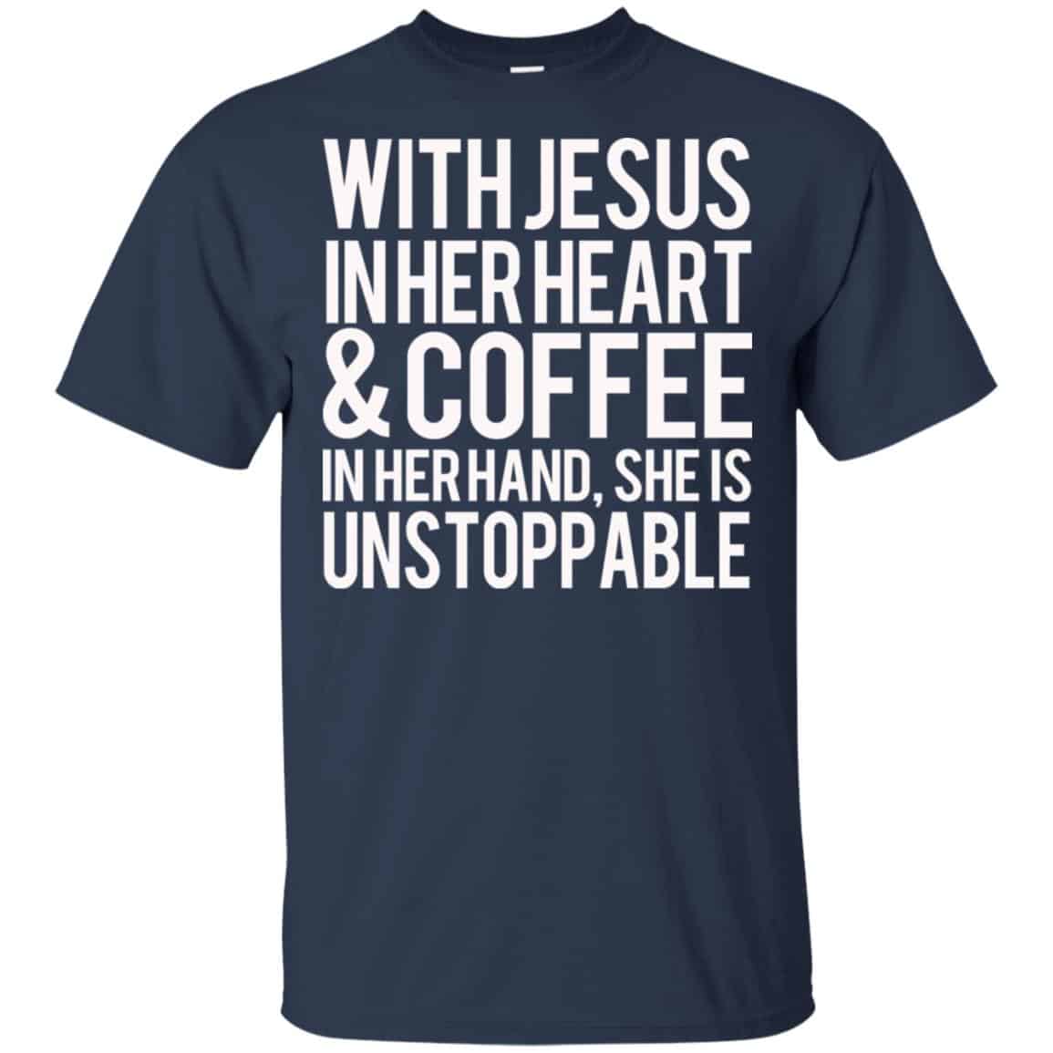 With Jesus In Her Heart & Coffee In Her Hand She Is Unstoppable T-Shirts, Hoodie, Tank