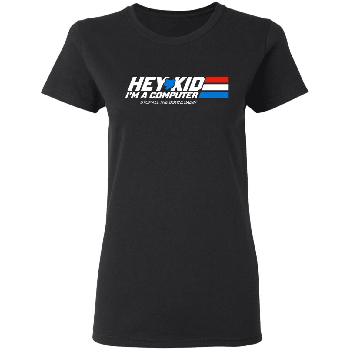 Hey Kid I’m A Computer Stop All The Downloading Shirt, Hoodie, Tank