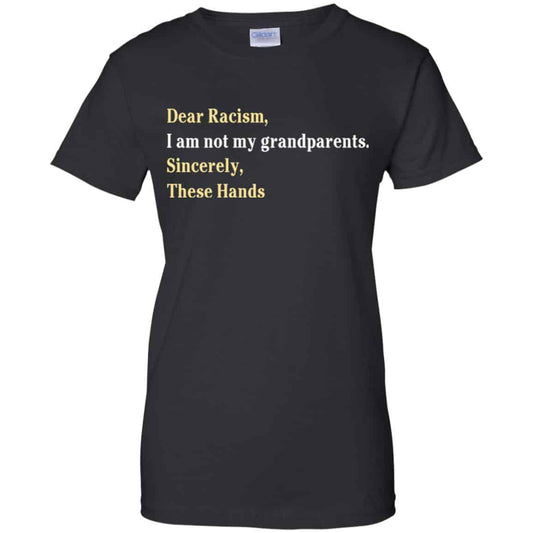 
	Dear Racism I Am Not My Grandparents Sincerely These Hands Shirt, Hoodie, Tank