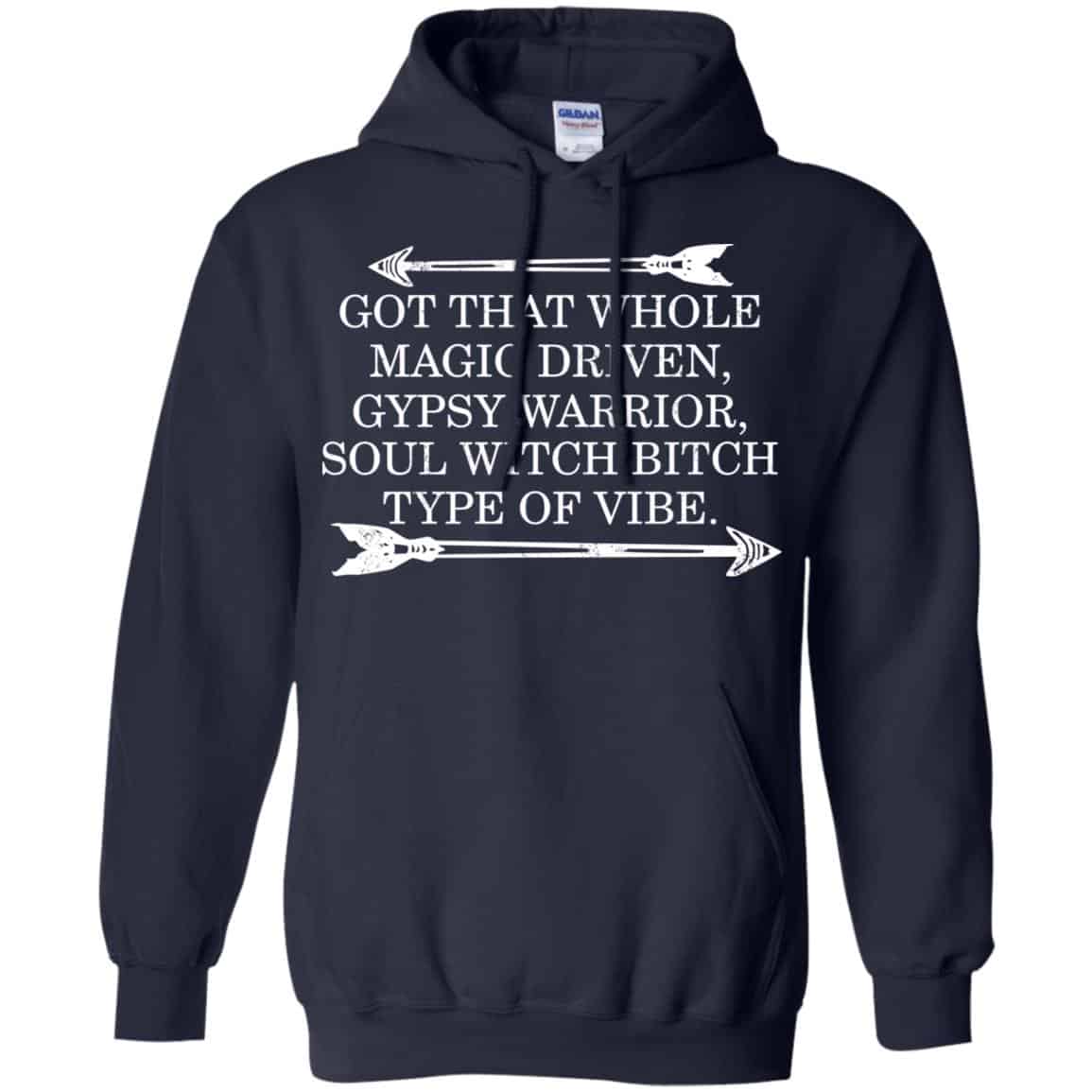 Got That Whole Magic Driven Gypsy Warrior Soul Witch Bitch Type Of Vibe T-Shirts, Hoodie, Tank